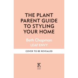 The Plant Parent Guide: Create a beautiful, plant-filled home