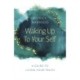Waking Up to Your Self: A Guide to Living Your Truth