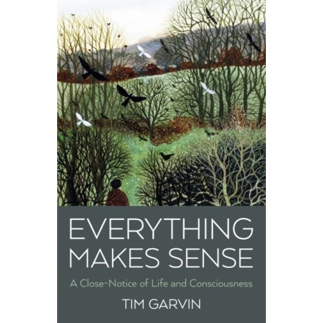 Everything Makes Sense: A Close-Notice of Life and Consciousness