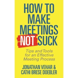 How to Make Meetings Not Suck: Tips and Tools for an Effective Meeting Process