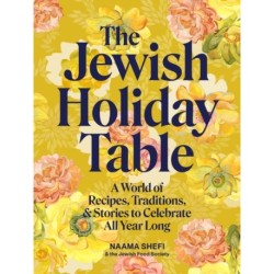 The Jewish Holiday Table: A World of Recipes, Traditions & Stories to Celebrate All Year Long