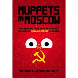 Muppets in Moscow: The Unexpected Crazy True Story of Making Sesame Street in Russia