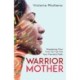 Warrior Mother: Equipping Your Heart to Fight for Your Family's Faith