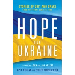Hope for Ukraine – Stories of Grit and Grace from the Front Lines of War