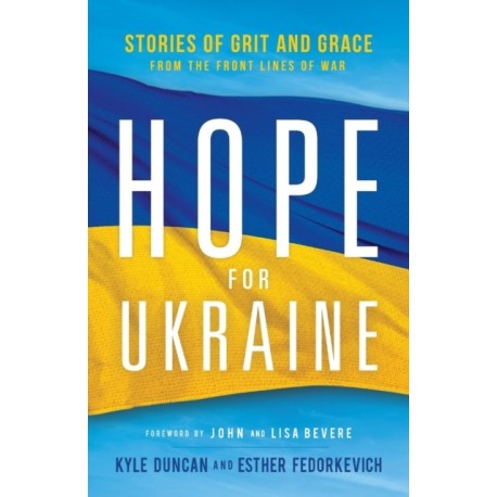 Hope for Ukraine – Stories of Grit and Grace from the Front Lines of War