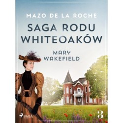 Saga rodu Whiteoaków 3 - Mary Wakefield