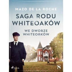 Saga rodu Whiteoaków 8 - We dworze Whiteoaków