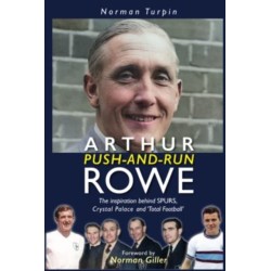 Arthur Push-and-Run Rowe: The Inspiration behind SPURS, Crystal Palace and 'Total Football'