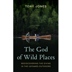 The God of Wild Places: Rediscovering the Divine in the Untamed Outdoors