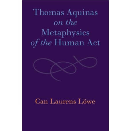Thomas Aquinas on the Metaphysics of the Human Act