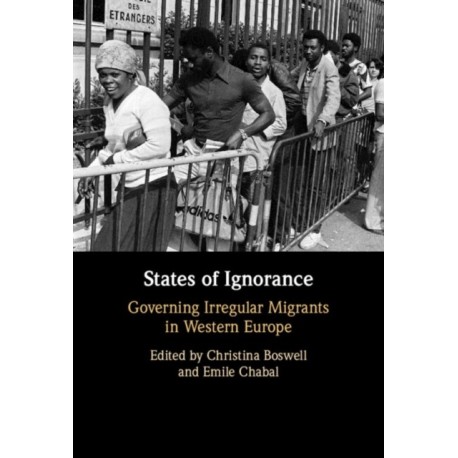 States of Ignorance: Governing Irregular Migrants in Western Europe
