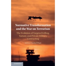 Normative Transformation and the War on Terrorism: The Evolution of Targeted Killing, Torture, and Private Military Contracting