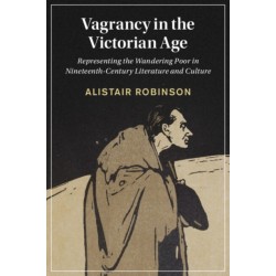 Vagrancy in the Victorian Age: Representing the Wandering Poor in Nineteenth-Century Literature and Culture