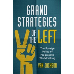 Grand Strategies of the Left: The Foreign Policy of Progressive Worldmaking