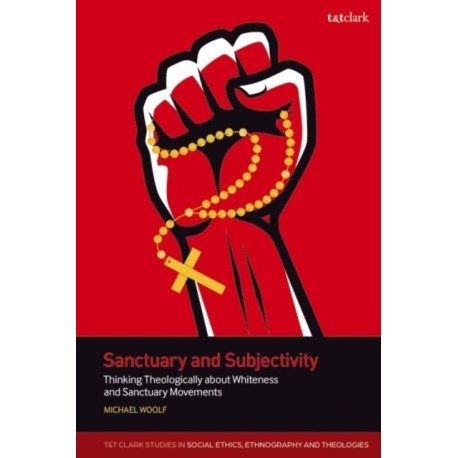 Sanctuary and Subjectivity: Thinking Theologically about Whiteness and Sanctuary Movements