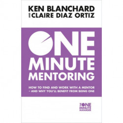 One Minute Mentoring: How to Find and Work with a Mentor - and Why You´ll Benefit from Being One