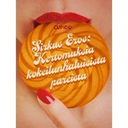 Sirkus Eros: Kertomuksia kokeilunhaluisista pareista ja muita huikean eroottisia tarinoita Cupidolta