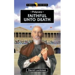 Polycarp: Faithful unto Death: Faithful unto Death