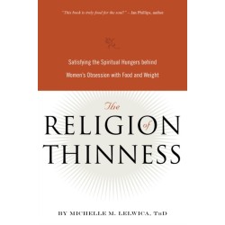 The Religion of Thinness: Satisfying the Spiritual Hungers Behind Women's Obsession with Food and Weight