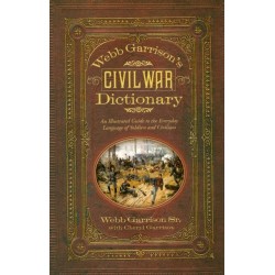 Webb Garrison's Civil War Dictionary: An Illustrated Guide to the Everyday Language of Soldiers and Civilians