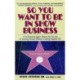 So You Want to Be in Show Business: A Hollywood Agent Shares The Secrets Of Getting Ahead Without Getting Ripped Off