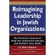 Reimagining Leadership in Jewish Organizations: Ten Practical Lessons to Help You Implement Change and Achieve Your Goals
