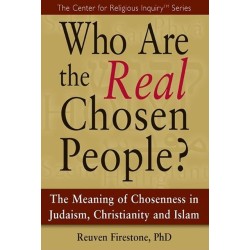 Who Are the Real Chosen People?: The Meaning of Choseness in Judaism, Christianity and Islam