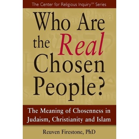 Who Are the Real Chosen People?: The Meaning of Choseness in Judaism, Christianity and Islam