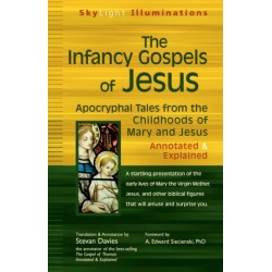 The Infancy Gospels of Jesus: Apocryphal Tales from the Childhoods of Mary and Jesus—Annotated & Explained