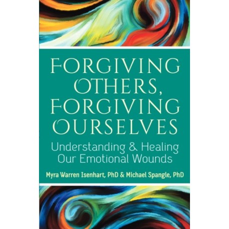 Forgiving Others, Forgiving Ourselves: Understanding and Healing Our Emotional Wounds
