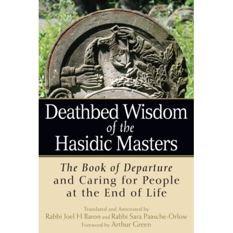 Deathbed Wisdom of the Hasidic Masters: The Book of Departure and Caring for People at the End of Life
