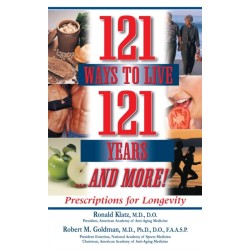 121 Ways to Live 121 Years . . . And More: Prescriptions for Longevity