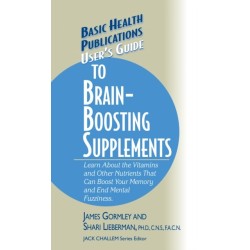 User's Guide to Brain-Boosting Supplements: Learn about the Vitamins and Other Nutrients That Can Boost Your Memory and End Mental Fuzziness
