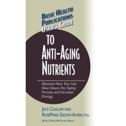 User's Guide to Anti-Aging Nutrients: Discover How You Can Slow Down the Aging Process and Increase Energy