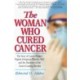 The Woman Who Cured Cancer: The Story of Cancer Pioneer Virginia Livingston-Wheeler, M.D., and the Discovery of the Cancer-Causing Microbe