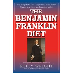 The Benjamin Franklin Diet: Lose Weight and Live Longer with These Health Secrets from America's Founding Father: Based on the Writings of Benjamin Franklin