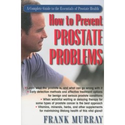 How to Prevent Prostate Problems: A Complete Guide to the Essentials of Prostate Health