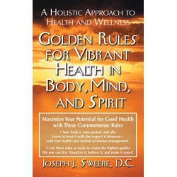 Golden Rules for Vibrant Health in Body, Mind, and Spirit: A Holistic Approach to Health and Wellness