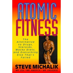 Atomic Fitness: The Alternative to Drugs, Steroids, Wacky Diets, and Everything Else That's Failed