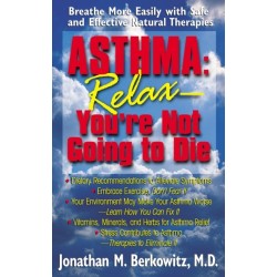 Asthma: Relax, You're Not Going to Die: Breathe More Easily with Safe and Effective Natural Therapies