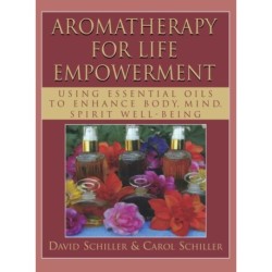Aromatherapy for Life Empowerment: Using Essential Oils to Enhance Body, Mind, Spirit Well-Being