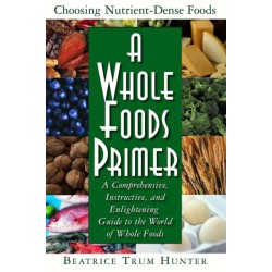 A Whole Foods Primer: A Comprehensive, Instructive, and Enlightening Guide to the World of Whole Foods