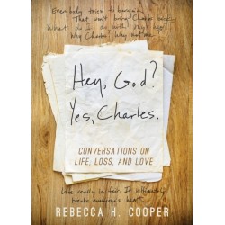 Hey, God? Yes, Charles.: A New Perspective on Coping with Loss and Finding Peace