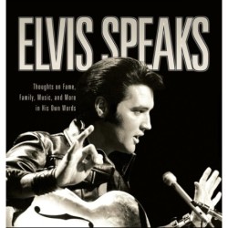 Elvis Speaks: Thoughts on Fame, Family, Music, and More in His Own Words