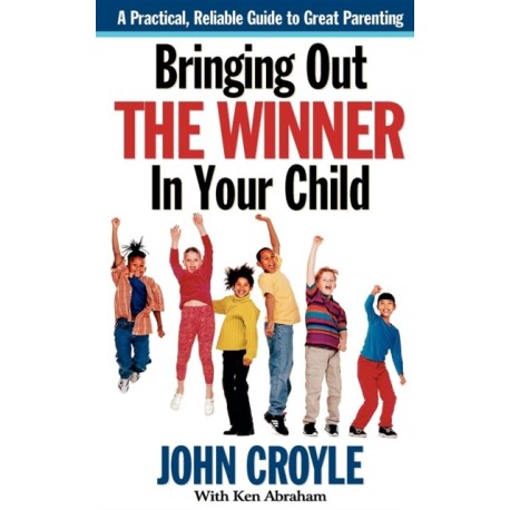 Bringing Out the Winner in Your Child: The Building Blocks of Successful Parenting