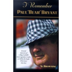 I Remember Paul "Bear" Bryant: Personal Memoires of College Football's Most Legendary Coach, as Told by the People Who Knew Him Best