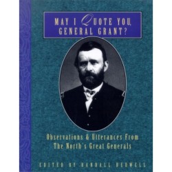 May I Quote You, General Grant?: Observations & Utterances of the North's Great Generals