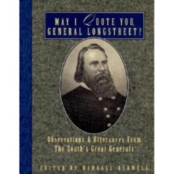 May I Quote You, General Longstreet?: Observations and Utterances of the South's Great Generals