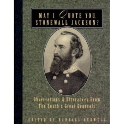 May I Quote You, Stonewall Jackson?: Observations and Utterances of the South's Great Generals