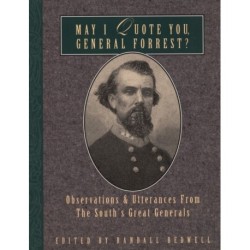May I Quote You, General Forrest?: Observations and Utterances of the South's Great Generals